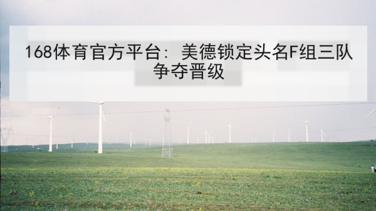168体育官方平台: 美德锁定头名F组三队争夺晋级