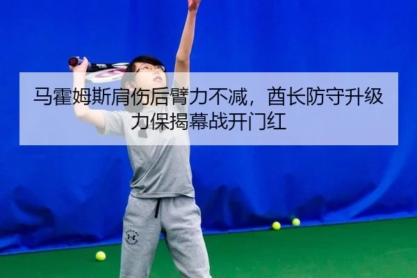 马霍姆斯肩伤后臂力不减，酋长防守升级力保揭幕战开门红