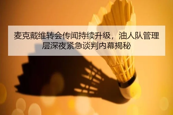 麦克戴维转会传闻持续升级，油人队管理层深夜紧急谈判内幕揭秘