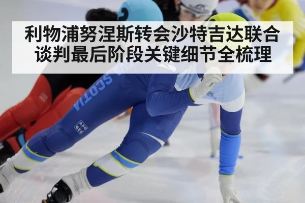 利物浦努涅斯转会沙特吉达联合谈判最后阶段关键细节全梳理