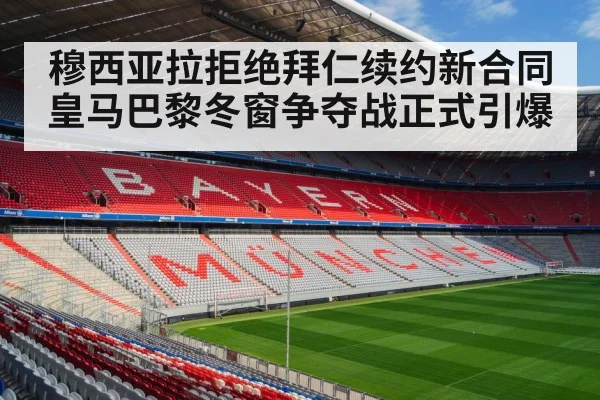 穆西亚拉拒绝拜仁续约新合同 皇马巴黎冬窗争夺战正式引爆